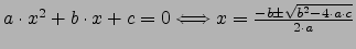 $a\cdot x^{2}+b\cdot x+c=0\Longleftrightarrow x=\frac{-b\pm\sqrt{b^{2}-4\cdot a\cdot c}}{2\cdot a}$