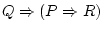 $Q\Rightarrow(P\Rightarrow R)$