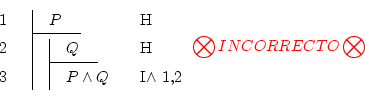 \begin{displaymath}\begin{fitch}
\par
\fh P & H \\
\par
\fa \fh Q & H \\
\par
...
...end{fitch} {\textcolor{red}{\bigotimes INCORRECTO \bigotimes}} \end{displaymath}