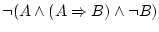 $\neg(A\wedge(A\Rightarrow B)\wedge\neg B)$