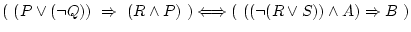 $(\ (P\vee(\neg Q))\ \Rightarrow\ (R\wedge P)\ )\Longleftrightarrow(\ ((\neg(R\vee S))\wedge A)\Rightarrow B\ )$